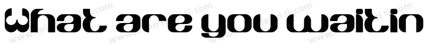 What are you waiting for字体转换